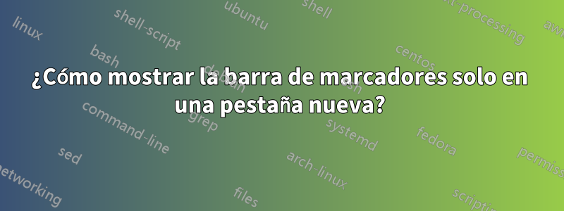 ¿Cómo mostrar la barra de marcadores solo en una pestaña nueva?