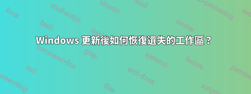 Windows 更新後如何恢復遺失的工作區？