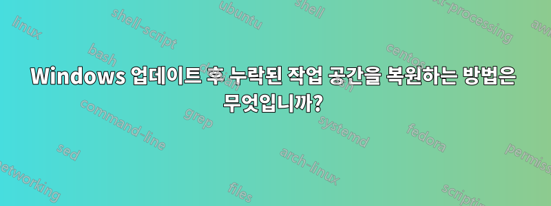 Windows 업데이트 후 누락된 작업 공간을 복원하는 방법은 무엇입니까?