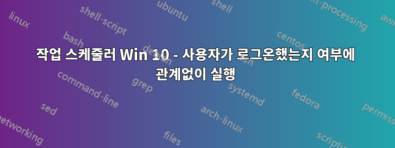 작업 스케줄러 Win 10 - 사용자가 로그온했는지 여부에 관계없이 실행