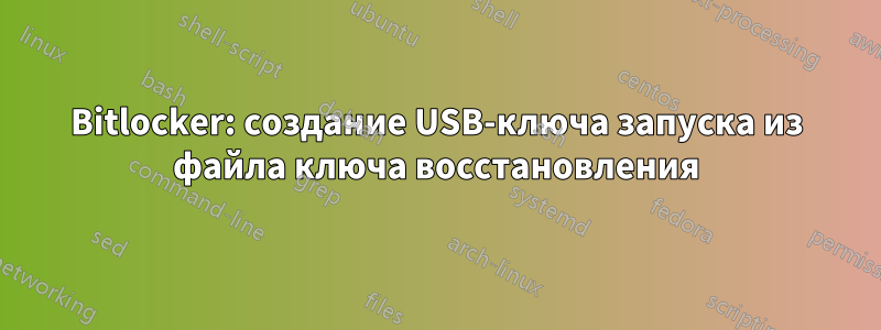 Bitlocker: создание USB-ключа запуска из файла ключа восстановления