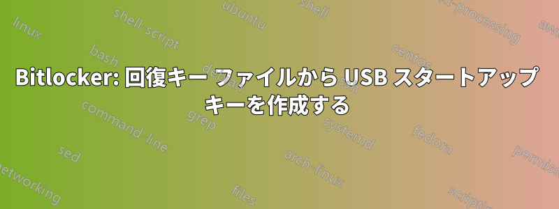 Bitlocker: 回復キー ファイルから USB スタートアップ キーを作成する