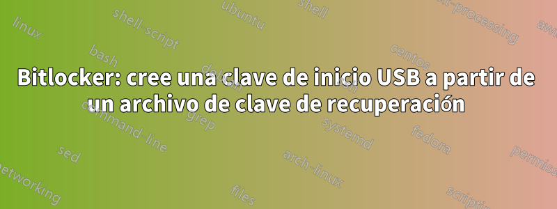 Bitlocker: cree una clave de inicio USB a partir de un archivo de clave de recuperación