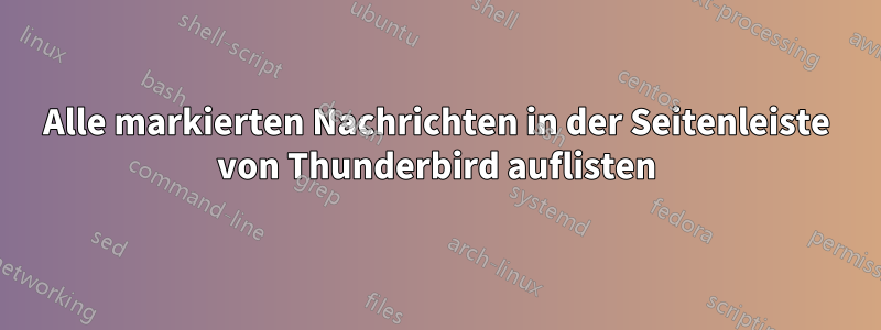 Alle markierten Nachrichten in der Seitenleiste von Thunderbird auflisten