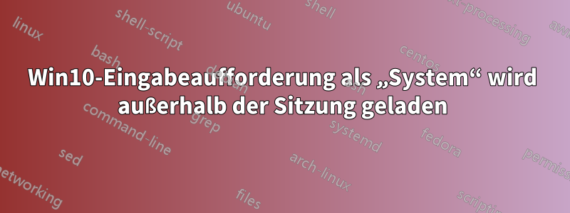 Win10-Eingabeaufforderung als „System“ wird außerhalb der Sitzung geladen