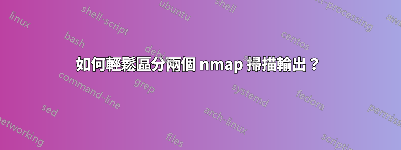 如何輕鬆區分兩個 nmap 掃描輸出？