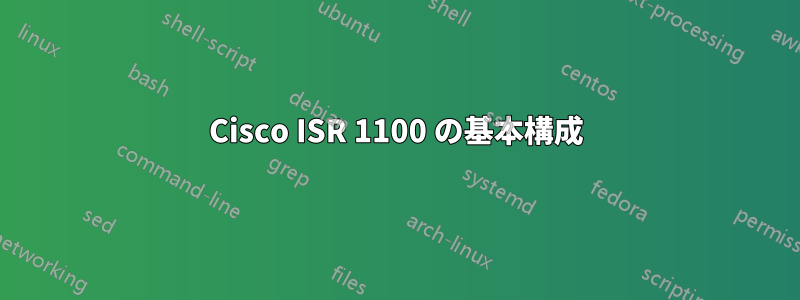 Cisco ISR 1100 の基本構成