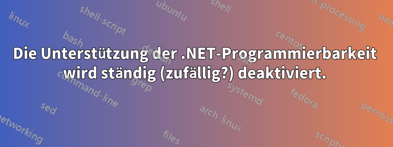 Die Unterstützung der .NET-Programmierbarkeit wird ständig (zufällig?) deaktiviert.