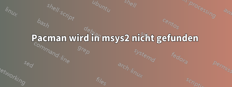 Pacman wird in msys2 nicht gefunden