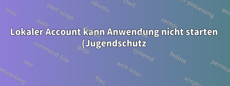Lokaler Account kann Anwendung nicht starten (Jugendschutz)