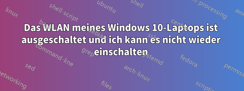 Das WLAN meines Windows 10-Laptops ist ausgeschaltet und ich kann es nicht wieder einschalten