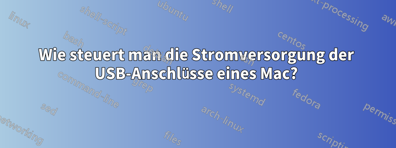 Wie steuert man die Stromversorgung der USB-Anschlüsse eines Mac?