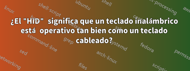 ¿El "HID" significa que un teclado inalámbrico está operativo tan bien como un teclado cableado?