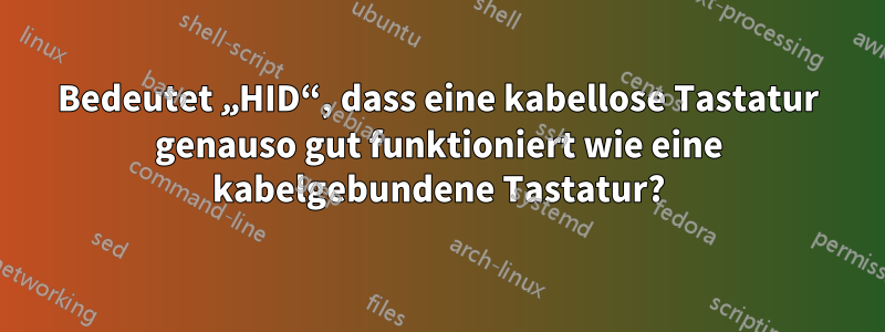 Bedeutet „HID“, dass eine kabellose Tastatur genauso gut funktioniert wie eine kabelgebundene Tastatur?