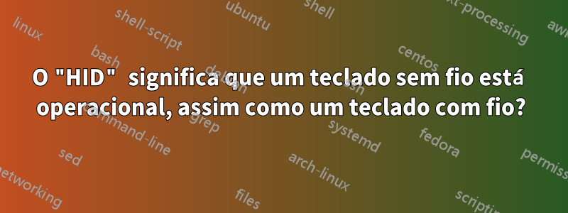 O "HID" significa que um teclado sem fio está operacional, assim como um teclado com fio?