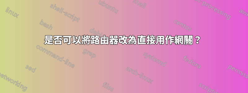 是否可以將路由器改為直接用作網關？