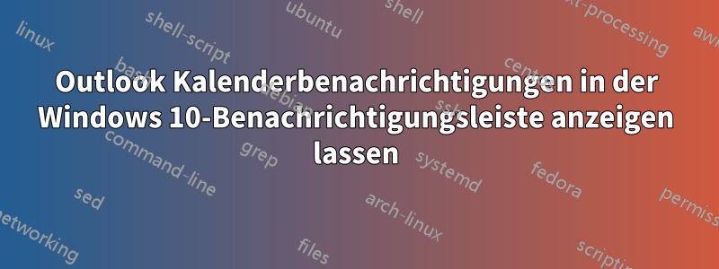 Outlook Kalenderbenachrichtigungen in der Windows 10-Benachrichtigungsleiste anzeigen lassen