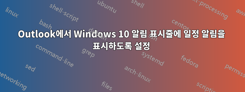 Outlook에서 Windows 10 알림 표시줄에 일정 알림을 표시하도록 설정