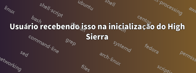 Usuário recebendo isso na inicialização do High Sierra