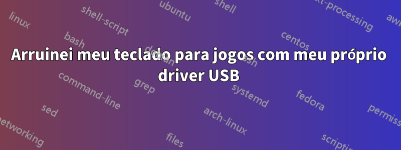 Arruinei meu teclado para jogos com meu próprio driver USB