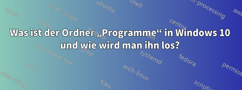 Was ist der Ordner „Programme“ in Windows 10 und wie wird man ihn los?