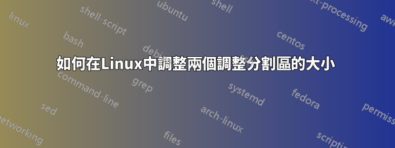 如何在Linux中調整兩個調整分割區的大小