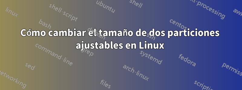 Cómo cambiar el tamaño de dos particiones ajustables en Linux