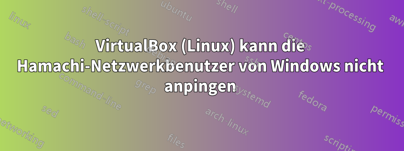 VirtualBox (Linux) kann die Hamachi-Netzwerkbenutzer von Windows nicht anpingen