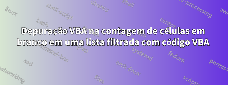 Depuração VBA na contagem de células em branco em uma lista filtrada com código VBA