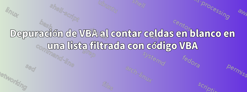 Depuración de VBA al contar celdas en blanco en una lista filtrada con código VBA