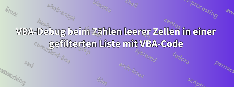 VBA-Debug beim Zählen leerer Zellen in einer gefilterten Liste mit VBA-Code