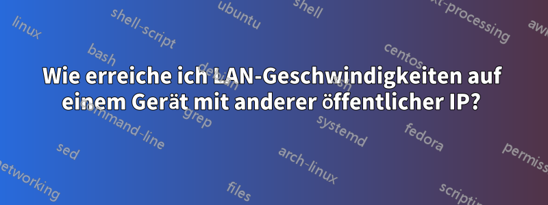 Wie erreiche ich LAN-Geschwindigkeiten auf einem Gerät mit anderer öffentlicher IP?