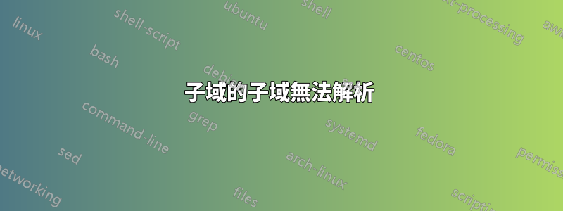 子域的子域無法解析
