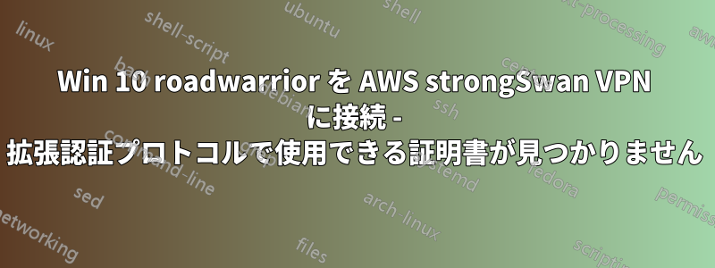 Win 10 roadwarrior を AWS strongSwan VPN に接続 - 拡張認証プロトコルで使用できる証明書が見つかりません
