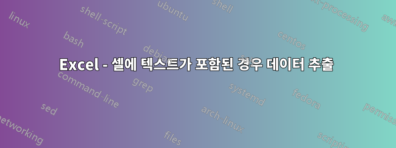 Excel - 셀에 텍스트가 포함된 경우 데이터 추출