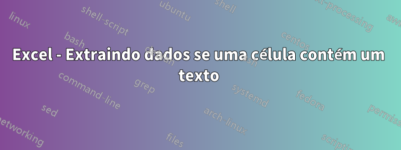 Excel - Extraindo dados se uma célula contém um texto