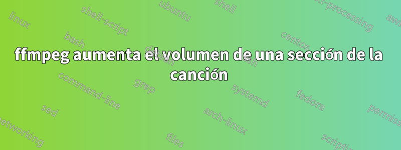 ffmpeg aumenta el volumen de una sección de la canción