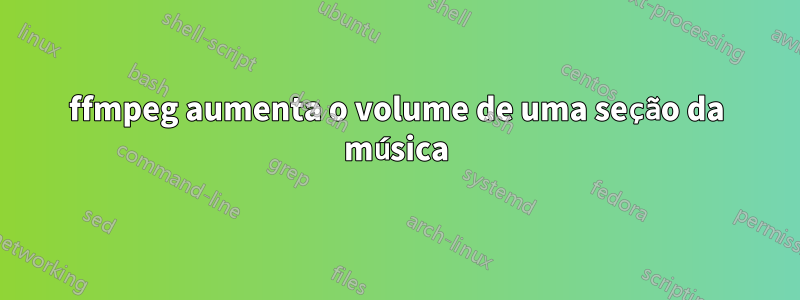 ffmpeg aumenta o volume de uma seção da música