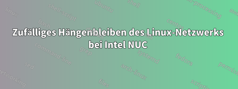 Zufälliges Hängenbleiben des Linux-Netzwerks bei Intel NUC