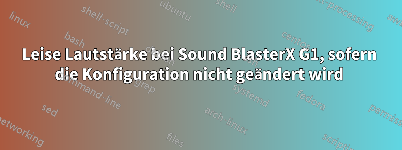 Leise Lautstärke bei Sound BlasterX G1, sofern die Konfiguration nicht geändert wird