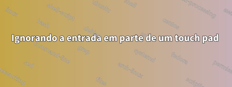 Ignorando a entrada em parte de um touch pad