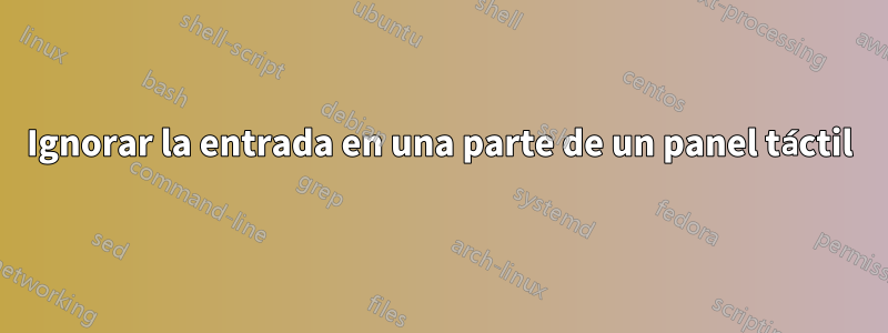 Ignorar la entrada en una parte de un panel táctil