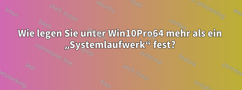 Wie legen Sie unter Win10Pro64 mehr als ein „Systemlaufwerk“ fest?