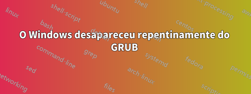 O Windows desapareceu repentinamente do GRUB