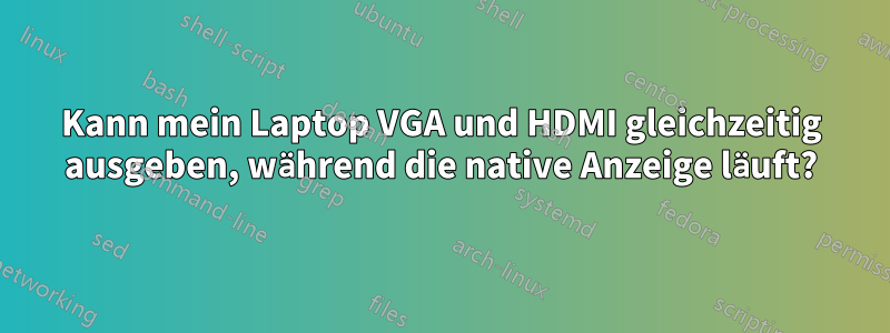 Kann mein Laptop VGA und HDMI gleichzeitig ausgeben, während die native Anzeige läuft?
