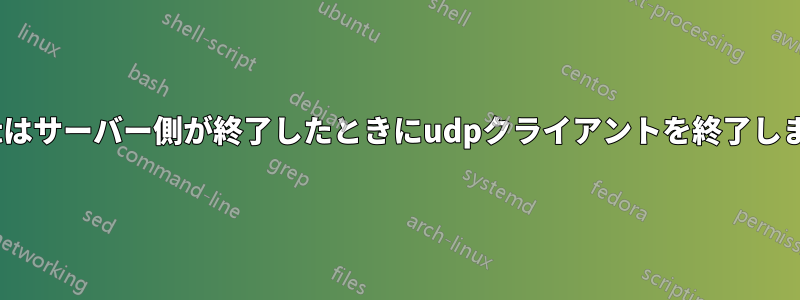 socatはサーバー側が終了したときにudpクライアントを終了しません