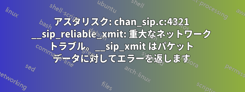 アスタリスク: chan_sip.c:4321 __sip_reliable_xmit: 重大なネットワーク トラブル。__sip_xmit はパケット データに対してエラーを返します