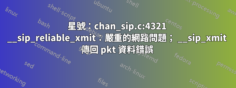 星號：chan_sip.c:4321 __sip_reliable_xmit：嚴重的網路問題； __sip_xmit 傳回 pkt 資料錯誤