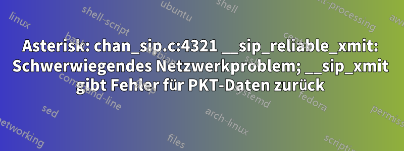 Asterisk: chan_sip.c:4321 __sip_reliable_xmit: Schwerwiegendes Netzwerkproblem; __sip_xmit gibt Fehler für PKT-Daten zurück