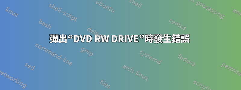 彈出“DVD RW DRIVE”時發生錯誤